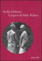 I segreti di Sible Pelden di Stella Gibbons edito da Astoria