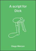 A script for Dick. Diego Marcon. Ediz. illustrata edito da Cura.Publishing