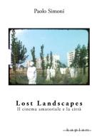 Lost landscapes. Il cinema amatoriale e la città di Paolo Simoni edito da Kaplan