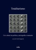 Totalitarismo. Usi e abusi tra politica, storiografia e memorie edito da Viella
