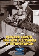 Howard Carter, una vita all'ombra di Tutankhamon di Luca Peis edito da Graphot