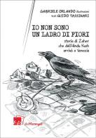 Io non sono un ladro di fiori. Storia di Zaher che dall'Hindu Kush arrivò a Venezia di Guido Tassinari edito da Dei Merangoli Editrice