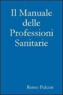 Il manuale delle professioni sanitarie di Remo Pulcini edito da Lulu.com