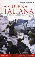 La guerra italiana. Partire, raccontare, tornare 1914-18 di Marco Mondini edito da Il Mulino
