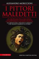 I pittori maledetti. Da Michelangelo a Van Gogh, da Caravaggio a Edvard Munch, da Frida Kahlo a Jackson Pollock: gli artisti folli, psicotici e infelici che hanno camb di Alessandro Moriccioni edito da Newton Compton Editori