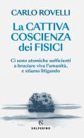 La cattiva coscienza dei fisici di Carlo Rovelli edito da Solferino
