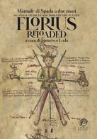 Florius Reloaded. Manuale di spada striscia medievale (Florius. De arte luctandi) di Francesco Lodà edito da Eterea Edizioni