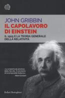 Il capolavoro di Einstein. Il 1915 e la teoria generale della relatività di John Gribbin edito da Bollati Boringhieri