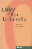 Oltre la filosofia. Alla ricerca della saggezza di Ran Lahav edito da Apogeo