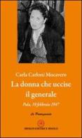 La donna che uccise il generale. Pola, 10 febbraio 1947 di Carla Carloni Mocavero edito da Ibiskos Editrice Risolo