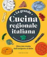 La grande cucina regionale italiana. Oltre 500 ricette dall'antipasto al dolce edito da Gribaudo