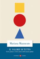 Il valore di tutto. Chi lo produce e chi lo sottrae nell'economia globale di Mariana Mazzucato edito da Laterza