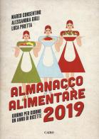 Almanacco alimentare 2019. Giorno per giorno un anno di ricette di Marco Consentino, Alessandra Gigli, Luca Piretta edito da Cairo