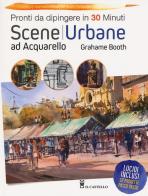 Scene urbane ad acquarello. Pronti da dipingere in 30 minuti. Ediz. a colori di Grahame Booth edito da Il Castello