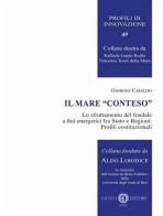 Il mare «conteso». Lo sfruttamento del fondale a fini energetici fra Stato e Regioni. Profili costituzionali di Giorgio Cataldo edito da Cacucci