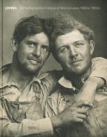 Loving. A photographic history of men in love 1850-1950 edito da 5 Continents Editions