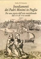 Insediamenti dei padri Minimi in Puglia. Per una storia dell'arte meridionale dal XVI al XVIII secolo vol.1 di Di Sciascio Sofia edito da Congedo