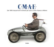 C.M.A.E. Dal 1959 cinquant'anni d'amore per auto e moto d'epoca a Milano edito da Fucina