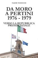 Da Moro a Pertini 1976-1979. Verso la Repubblica presidenziale di Nadir Tedeschi edito da ilmiolibro self publishing