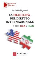 La fragilità del diritto internazionale. Il caso USA e Iran di Isabella Bignami edito da Santelli