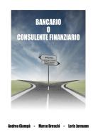 Bancario o consulente finanziario. Ediz. integrale di Andrea Giampà, Marco Breschi, Loris Jurmann edito da Autopubblicato