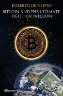 Bitcoin and the ultimate fight for freedom. Ediz. italiana di Roberto de Filippo edito da Youcanprint