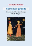 Nel tempo grande. Lineamenti di filosofia e teologia in Dante Alighieri di Ignazio De Vita edito da Editoriale Lombarda