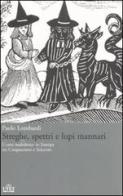 Streghe, spettri, lupi mannari. L'«arte maledetta» in Europa tra Cinquecento e Seicento di Paolo Lombardi edito da UTET