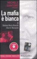 La mafia è bianca. Con DVD di Stefano M. Bianchi, Alberto Nerazzini edito da BUR Biblioteca Univ. Rizzoli