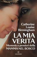 La mia verità. Memorie e pensieri della mamma nel bosco di Catherine Louise Birmingham edito da Solferino