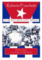 El viento antes del viento. Historia cubana en los tiempos de la Revoluci?n di Roberto Fraschetti edito da StreetLib
