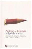 Val più la pratica. Piccola grammatica immorale della lingua italiana di Andrea De Benedetti edito da Laterza