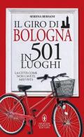 Il giro di Bologna in 501 luoghi. La città come non l'avete mai vista di Serena Bersani edito da Newton Compton