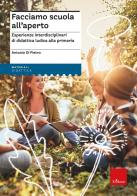 Facciamo scuola all'aperto. Esperienze interdisciplinari di didattica ludica per la primaria di Antonio Di Pietro edito da Erickson