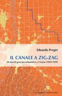 Il canale a zig-zag.30 anni di governo urbanistico a Cesena (1969-1999) di Edoardo Preger edito da Il Ponte Vecchio