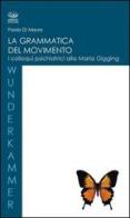 La grammatica del movimento. I colloqui psichiatrici alla Maria Gugging di Paola Di Mauro edito da Bonanno