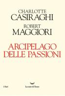 Arcipelago delle passioni di Charlotte Casiraghi, Robert Maggiori edito da La nave di Teseo