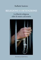 Religione e detenzione. La libertà religiosa oltre le mura carcerarie di Raffaele Santoro edito da Editoriale Scientifica