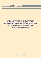 Classificare il potere. Dal prospetto delle materie del 1803 alla gestione documentale delle Prefetture di Annantonia Martorano edito da Civita