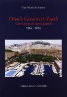 Circolo canottieri Napoli. Cento anni di storia futura (1914-2014) di G. Nicola De Simone edito da Grimaldi & C.