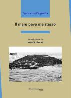 Il mare beve me stesso di Francesco Cagnetta edito da Arcipelago Itaca