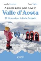 A piccoli passi sulla neve in Valle d'Aosta. 30 itinerari per tutta la famiglia di Annalisa Porporato, Franco Voglino edito da Graphot