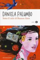 Sotto il cielo di Buenos Aires di Daniela Palumbo edito da Mondadori
