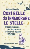 Così belle da innamorare le stelle. Piccolo manuale per imparare a scrivere e leggere poesie di Andrea Molesini edito da Rizzoli