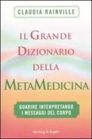 Il grande dizionario della metamedicina. Guarire interpretando i messaggi del corpo di Claudia Rainville edito da Sperling & Kupfer