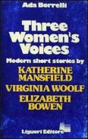 Three women's voices. Modern short stories. K. Mansfield, V. Woolf, E. Bowen di Ada Borrelli edito da Liguori