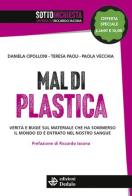 Mal di plastica. Verità e bugie sul materiale che ha sommerso il mondo ed è entrato nel nostro sangue. Nuova ediz. di Daniela Cipolloni, Teresa Paoli, Paola Vecchia edito da edizioni Dedalo