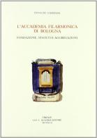 L' Accademia filarmonica di Bologna. Fondazione, statuti e aggregazioni di Osvaldo Gambassi edito da Olschki