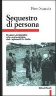 Sequestro di persona. Il caso Lombardini e la «Zona grigia» dei rapimenti in Italia di Pino Scaccia edito da Editori Riuniti
