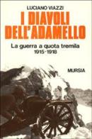 I diavoli dell'Adamello. La guerra a quota Tremila (1915-1918) di Luciano Viazzi edito da Mursia (Gruppo Editoriale)